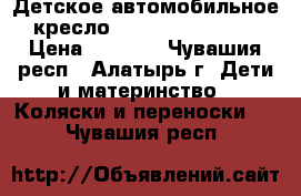 Детское автомобильное кресло Zlatek «Colibri» › Цена ­ 2 200 - Чувашия респ., Алатырь г. Дети и материнство » Коляски и переноски   . Чувашия респ.